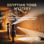 Egyptian Tomb Mystery : A Thrilling Adventure Through Tombs, Tools & Hidden Codes cover image