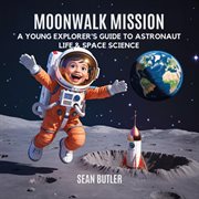Moonwalk Mission : A Young Explorer's Guide To Astronaut Life & Space Science cover image
