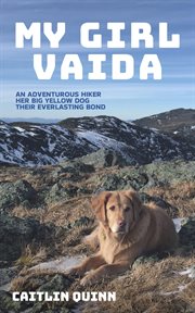 My Girl Vaida : An Adventurous Hiker, Her Big Yellow Dog, and Their Everlasting Bond cover image