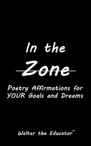 In the zone : poetry affirmations for your goals and dreams cover image