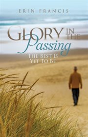 Glory in the Passing : The Best Is Yet To Be cover image