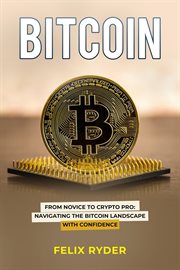 Bitcoin : FROM NOVICE TO CRYPTO PRO NAVIGATING THE BITCOIN LANDSCAPE WITH CONFIDENCE cover image
