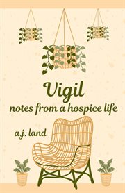 Vigil : Notes from a Hospice Life cover image