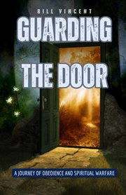 Guarding the Door : A Journey of Obedience and Spiritual Warfare cover image