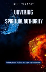 Unveiling Spiritual Authority : Confronting Demons with Battle Commands cover image