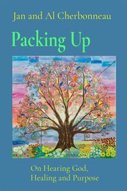 Packing Up : On Hearing God, Healing and Purpose cover image