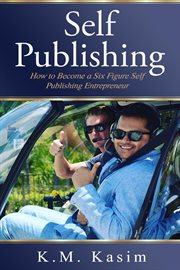 Self : Publishing. How to Become a Six Figure Self- Publishing Entrepreneur cover image