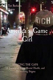 America's game girl : BRIDGINbridging the gaps, a journey of love, mental health, and overcoming stigma cover image