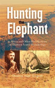 Hunting the Elephant in Africa and Other Recollections of Thirteen Years' Wanderings cover image