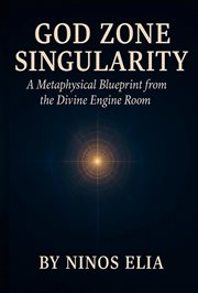 God Zone Singularity : A Metaphysical Blueprint From The Divine Engine Room cover image