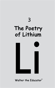 The Poetry of Lithium : Chemical Element Poetry Book cover image