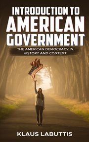 Introduction to American Government : The American Democracy In History And Context cover image