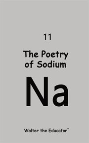 The Poetry of Sodium : Chemical Element Poetry Book cover image