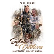 Salute to the Outdoors : Daddy Takes Us, Pheasant Hunting. Daddy Takes Us, Pheasant Hunting. Daddy Takes Us, Pheasant cover image
