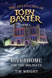 The Adventures of Toby Baxter Book 2 : Riverhome For The Holidays cover image