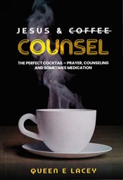 Jesus & Coffee Counsel : The Perfect Cocktail - Prayer, Counseling and Sometimes Medication cover image