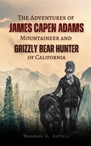 The Adventures of James Capen Adams Mountaineer and Grizzly Bear Hunter of California cover image