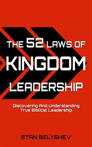 The 52 Laws of Kingdom Leadership : Discovering And Understanding True Biblical Leadership cover image