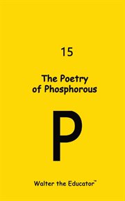 The Poetry of Phosphorous : Chemical Element Poetry Book cover image
