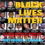 Black Lives Matter : Is It Open Season on Killing and Mistreating Blacks In America cover image