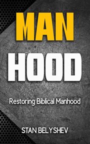 Manhood : Restoring Biblical Manhood cover image