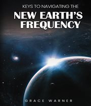 Keys to Navigating the New Earth's Frequency cover image