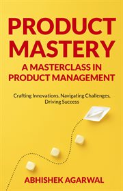Product mastery : a masterclass in product management cover image