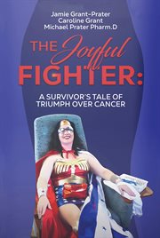 The Joyful Fighter : A SURVIVOR'S TALE OF TRIUMPH OVER CANCER cover image