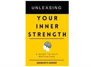 Unleashing your inner strength : a guide to self- motivation cover image