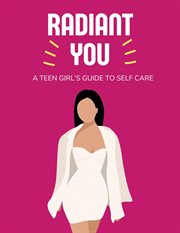 Radiant You : A Teen Girl's Guide to Self Care cover image