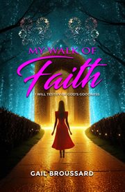 My Walk of Faith : I Will Testify of God's Goodness cover image