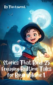 Stories That Bind : Quality Family Storytelling for Building Bonds, Empowering Parents, and Creating Lasting Memories.. Heartfelt Tales: Building Bonds Through Bedtime Stories cover image