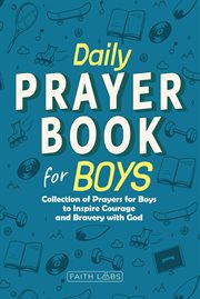 Daily prayer book for boys : collection of prayers for boys to inspire courage and bravery with God. Daily parayer book for kids cover image