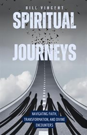 Spiritual Journeys : Navigating Faith, Transformation, and Divine Encounters" cover image
