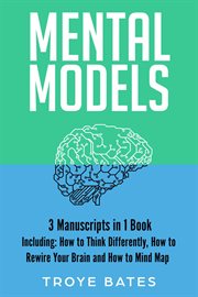 Mental Models : 3-in-1 Guide to Master Your Thought Process, Cognition, Reasoning, Decision Making & Solve Problems. Brain Training cover image