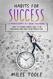 Habits for Success : 3-in-1 Guide to Master Habit Changing, Habit Formation, Habit Reversal Training & Change Habits. Personal Productivity cover image