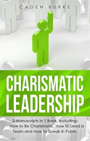 Charismatic Leadership : 3-in-1 Guide to Master Charisma Improvement, Social Skills, Charisma Mastery & Lead With Character. Leadership Skills cover image