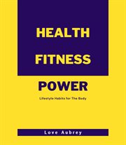 Health Fitness Power : Lifestyle Habits for The Body cover image