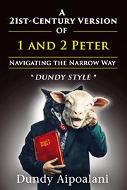 A 21st-century version of 1 and 2 Peter : navigating the narrow way, Dundy style cover image