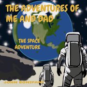 The Adventures of Me and Dad : THE SPACE ADVENTURE cover image