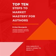 Top Ten Steps to Market Mastery for Authors cover image
