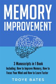 Memory Improvement : 3-in-1 Guide to Master Memorizing More, Memory Loss, How to Increase Memory & Remember Anything. Brain Training cover image