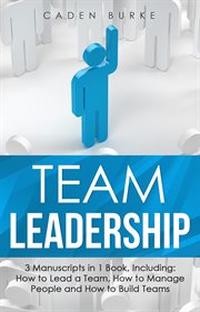 Team Leadership : 3-in-1 Guide to Master Leading Teams, Business Management, Leadership Development & Lead at a Distan. Leadership Skills cover image