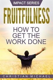 Fruitfulness : How to Get the Work Done cover image