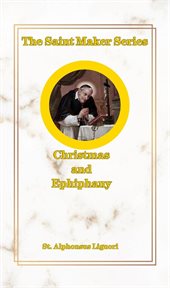 The Saint Maker Series : Daily Christmas & Ephiphany Meditations from the Works of St. Alphonsus cover image