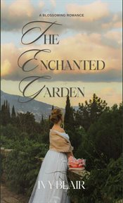 The Enchanted Garden : A Blossoming Romance cover image