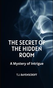 The Secret of the Hidden Room : A Mystery of Intrigue cover image