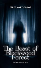 The Beast of Blackwood Forest : A Horror in the Wild cover image