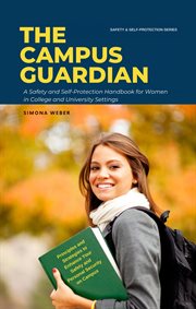 The Campus Guardian : A Safety and Self-Protection Handbook for Women in College and University Settings. Safety and Self-Protection for Women cover image