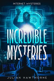 Incredible Mysteries : Internet Mysteries. Incredible Mysteries cover image
